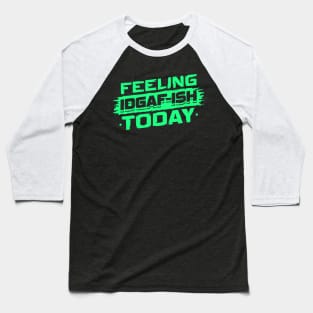 Feeling Idgaf-Ish Today T shirt Baseball T-Shirt